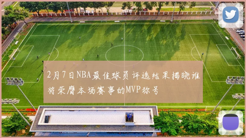 2月7日NBA最佳球员评选结果揭晓谁将荣膺本场赛事的MVP称号
